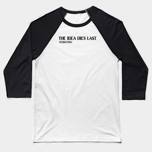 The Idea Dies Last (Black logo) Baseball T-Shirt